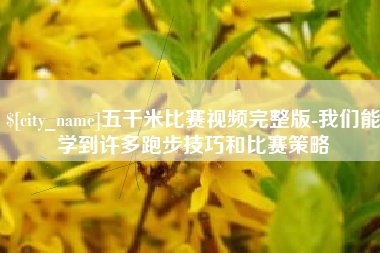 新安五千米比赛视频完整版-我们能学到许多跑步技巧和比赛策略