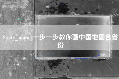 新安一步一步教你画中国地图含省份