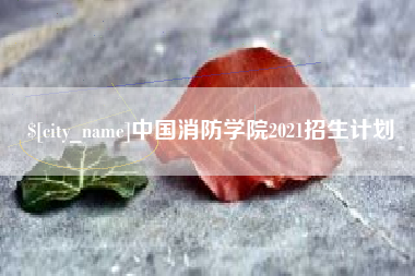 新安中国消防学院2021招生计划