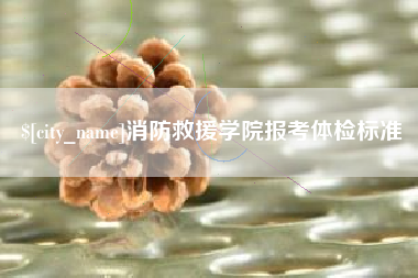 新安消防救援学院报考体检标准