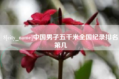 新安中国男子五千米全国纪录排名第几