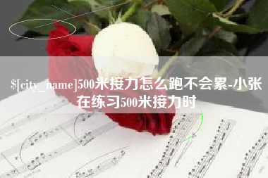新安500米接力怎么跑不会累-小张在练习500米接力时