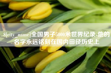 新安全国男子5000米世界纪录-他的名字永远铭刻在国内田径历史上
