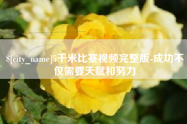 新安5千米比赛视频完整版-成功不仅需要天赋和努力