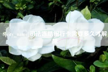 新安司法冻结银行卡需要多久才解除