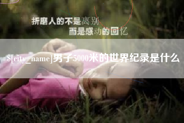 新安男子5000米的世界纪录是什么