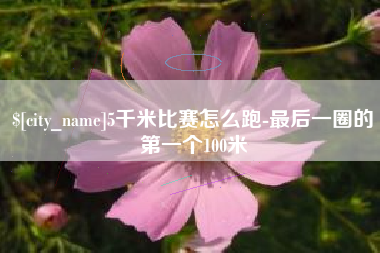 新安5千米比赛怎么跑-最后一圈的第一个100米