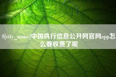 新安中国执行信息公开网官网app怎么要收费了呢