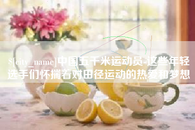 新安中国五千米运动员-这些年轻选手们怀揣着对田径运动的热爱和梦想