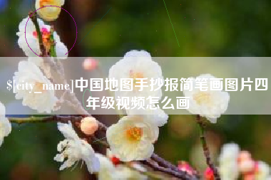 新安中国地图手抄报简笔画图片四年级视频怎么画