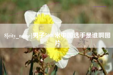 新安男子5000米中国选手是谁啊图片